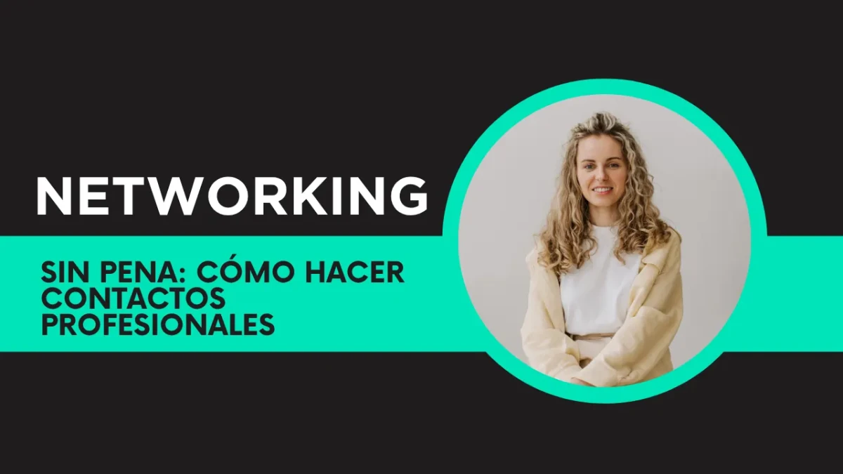 Networking Sin Pena: Cómo Hacer Contactos Profesionales que Sí Abren Puertas