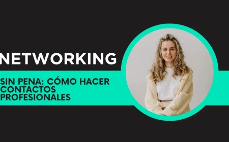 Networking Sin Pena: Cómo Hacer Contactos Profesionales que Sí Abren Puertas